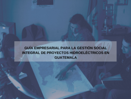 Guía empresarial para la gestión social integral de proyectos hidroeléctricos en Guatemala